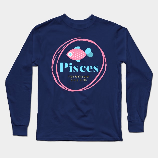 Pisces - Fish Whisperer Since Birth Long Sleeve T-Shirt by MadeWithLove